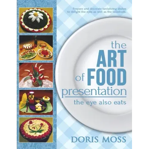 The Art of Food Presentation: The Eye Also Eats
