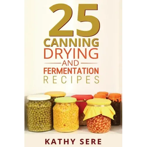 25 Canning, Drying and Fermentation Recipes