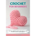 Crochet for Beginners: The Most Complete Step by Step Guide to Learn the Basics and Get Started Quickly