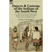 Dances & Customs of the Indians of the South West: a Collection on Classic Works of the Apache, Zuni, Moquis and Pueblo Native American Indian Tribes