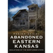 Abandoned Eastern Kansas: Skeletons of the Sunflower State