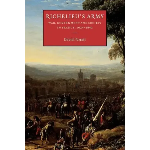 Richelieu's Army: War, Government and Society in France, 1624 1642