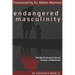 Endangered Masculinity: The Spiritual and Cultural Erosion of Manhood