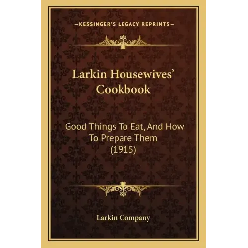 Larkin Housewives' Cookbook: Good Things to Eat, and How to Prepare Them (1915)