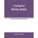 A text-book of veterinary anatomy