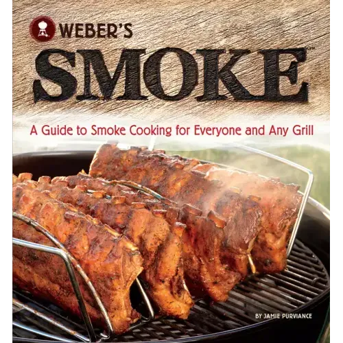 Weber's Smoke: A Guide to Smoke Cooking for Everyone and Any Grill