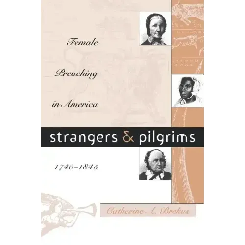 Strangers and Pilgrims: Female Preaching in America, 1740-1845