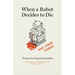 When a Robot Decides to Die and Other Stories