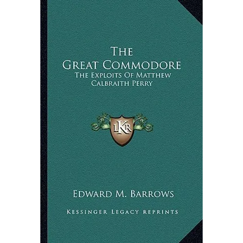 The Great Commodore: The Exploits Of Matthew Calbraith Perry