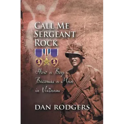 Call Me Sergeant Rock: How a Boy Becomes a Man in Vietnam