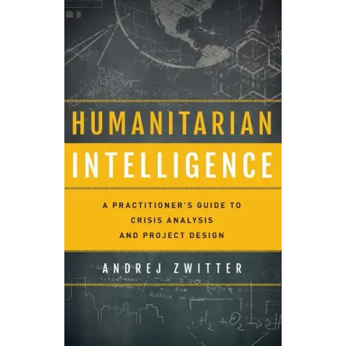 Humanitarian Intelligence: A Practitioner's Guide to Crisis Analysis and Project Design