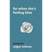 For When She's Feeling Blue