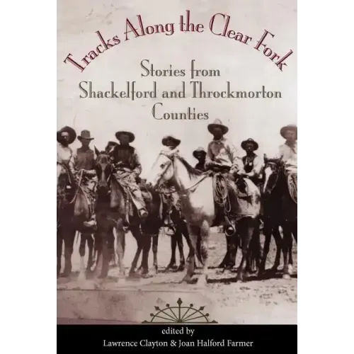Tracks Along the Clear Fork: Stories from Shackelford and Throckmorton Counties
