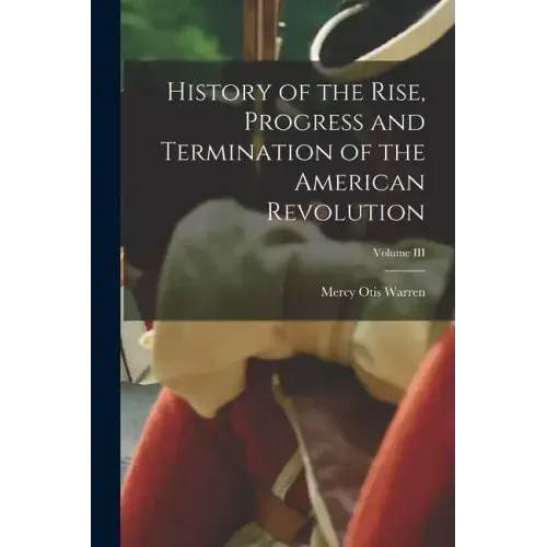 History of the Rise, Progress and Termination of the American Revolution; Volume III