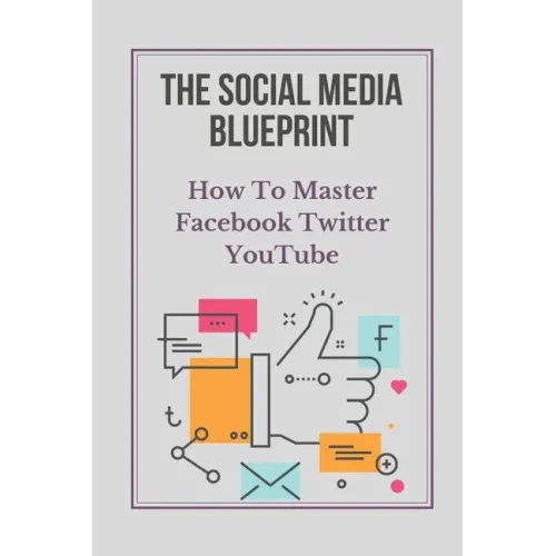 The Social Media Blueprint: How To Master Facebook, Twitter, YouTube: Prospects On Social Media