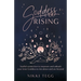 Goddess Rising: Soulful connection to empower and unleash your inner Goddess to rise above and see beyond