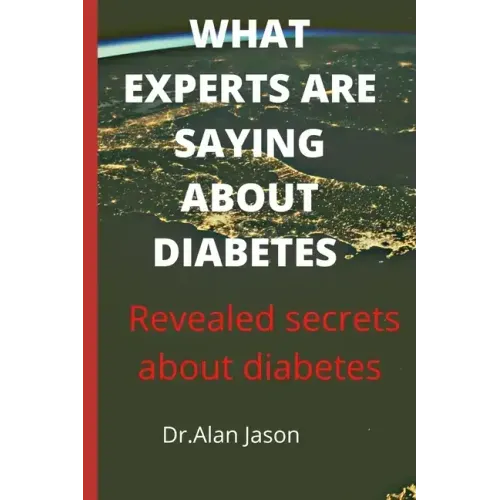 What Experts Are Saying about Diabetes: Revealed secrets about diabetes