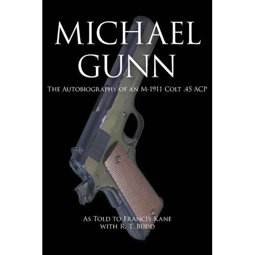Michael Gunn: The Autobiography of an M-1911 Colt .45 ACP