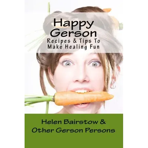 Happy Gerson: Recipes And Tips to Make Healing Fun