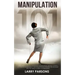 Manipulation 101: Learn How to Prevent Emotional Manipulation, Regain Control of Your Life & Influence Human Behavior in Personal Relati