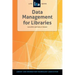 Data Management for Libraries: A Lita Guide