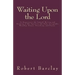 Waiting Upon the Lord: To Experience the Inward Moving and Drawing of His Spirit to the Only Acceptable Worship, Prayer, Preaching, and Prais