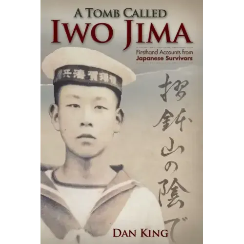 A Tomb Called Iwo Jima: Firsthand Accounts from Japanese Survivors