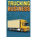 Trucking Business: How to Start, Run, and Grow an Owner Operator Trucking Business