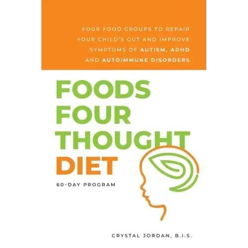 Foods Four Thought Diet: Four Food Groups to Repair Your Child's Gut and Improve Symptoms of Autism, ADHD and Autoimmune Disorders