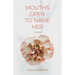 Mouths Open to Name Her: Poems