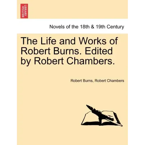 The Life and Works of Robert Burns. Edited by Robert Chambers.