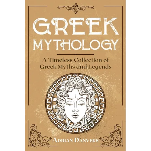 Greek Mythology: A Timeless Collection of Greek Myths and Legends