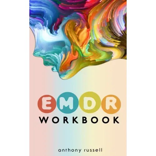 EMDR Therapy Workbook: Self-Help Techniques for Overcoming Anxiety, Anger, Depression, Stress and Emotional Trauma, thanks to the Eye Movemen