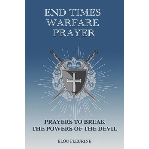 End Times Warfare Prayer: Prayers to Break the Powers of the Devil