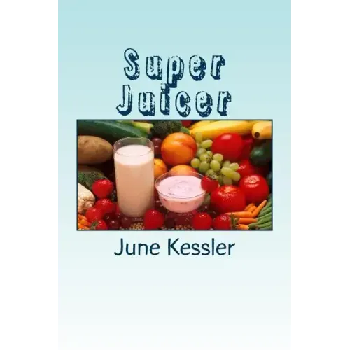 Super Juicer: Replenish, Restore, Revitalize and Detox
