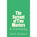 The Servant of Two Masters: A Comedy