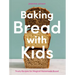 Baking Bread with Kids: Trusty Recipes for Magical Homemade Bread [A Baking Book]