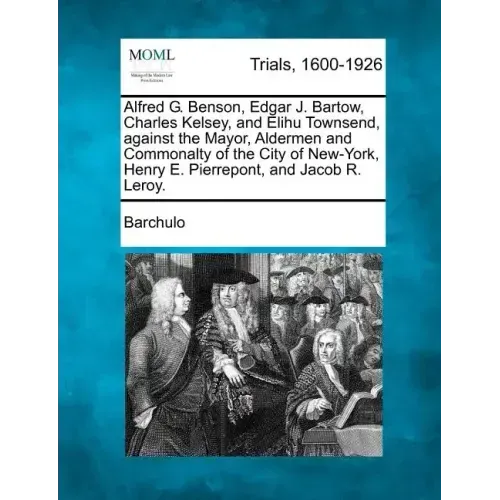 Alfred G. Benson, Edgar J. Bartow, Charles Kelsey, and Elihu Townsend, Against the Mayor, Aldermen and Commonalty of the City of New-York, Henry E. Pi