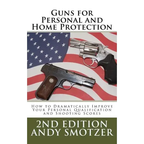 Guns for Personal and Home Protection: How To Better Your Qualification and Shooting Scores