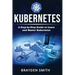 Kubernetes: A Step-by-Step Guide to Learn and Master Kubernetes