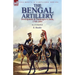 The Bengal Artillery: Development & Campaigns in India, 1749-1849