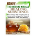 Honey: The Natural Miracle Healing Substance: Facts about the wonder that is honey with recipes for Natural Remedies, Skin and Beauty