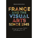 France and the Visual Arts since 1945 Remapping European Postwar and Contemporary Art