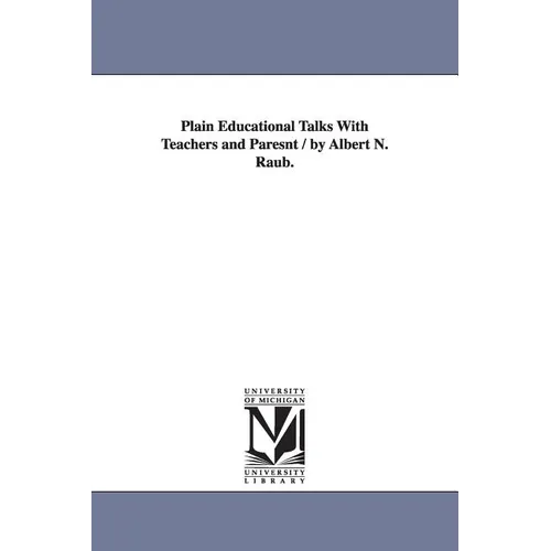 Plain Educational Talks With Teachers and Paresnt / by Albert N. Raub.
