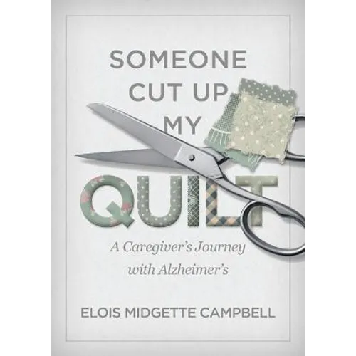 Someone Cut Up My Quilt: A Caregiver's Journey with Alzheimer's - Paperback