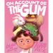On Account of the Gum