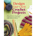 Design Your Own Crochet Projects: Magic Formulas for Creating Custom Scarves, Cowls, Hats, Socks, Mittens & Gloves