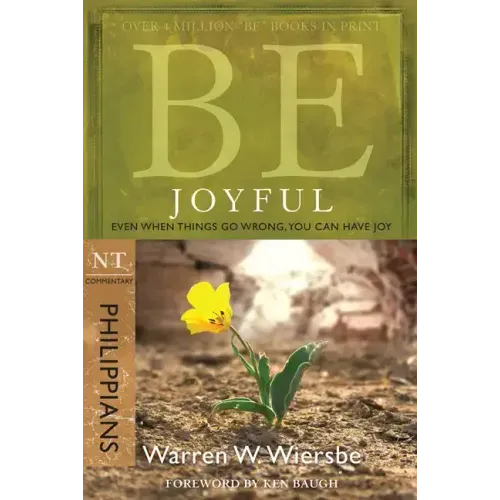 Be Joyful (Philippians): Even When Things Go Wrong, You Can Have Joy