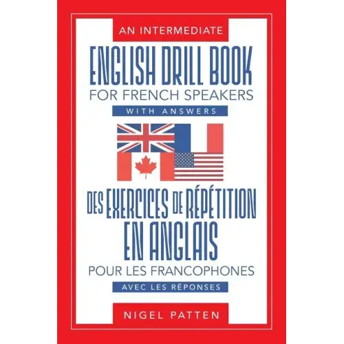 An Intermediate English Drill Book for French Speakers, with Answers: Des exercices de répétition en anglais pour les francophones, avec les réponses