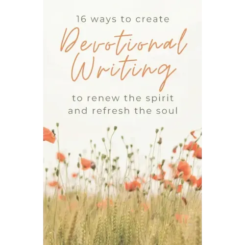16 Ways to Create Devotional Writing to Renew the Spirit and Refresh the Soul